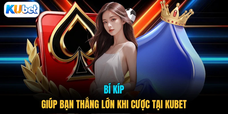 Bí kíp giúp bạn thắng lớn khi cược tại KUBET