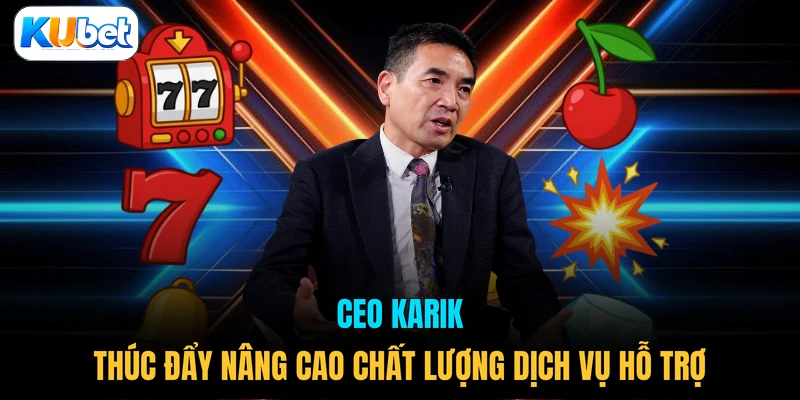 CEO Karik thúc đẩy nâng cao chất lượng dịch vụ hỗ trợ 