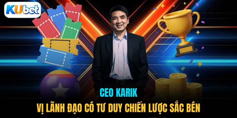 CEO Karik vị lãnh đạo có tư duy chiến lược sắc bén 