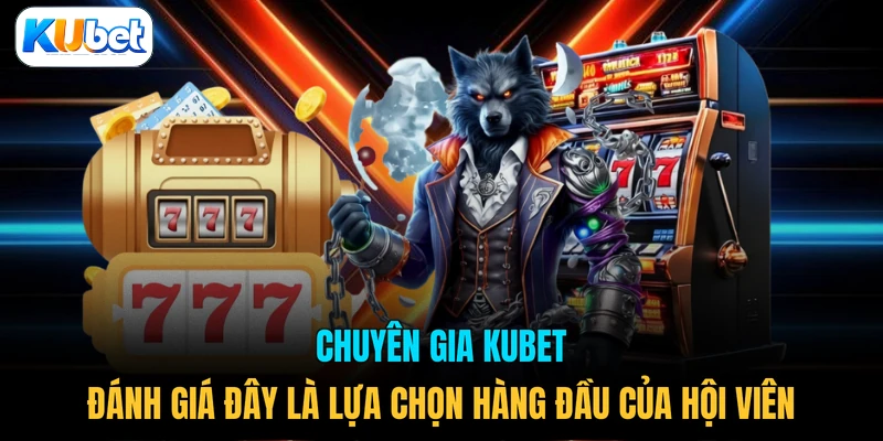 Chuyên gia KUBET đánh giá đây là lựa chọn hàng đầu của hội viên