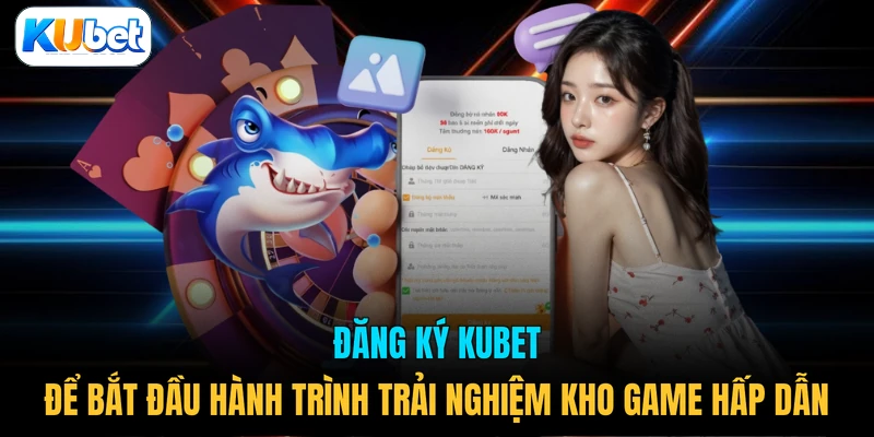 Đăng ký KUBET để bắt đầu hành trình trải nghiệm kho game hấp dẫn