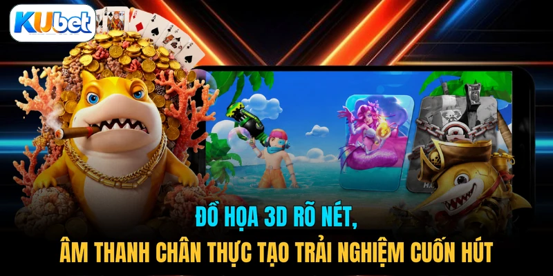 Đồ họa 3D rõ nét, âm thanh chân thực tạo trải nghiệm cuốn hút