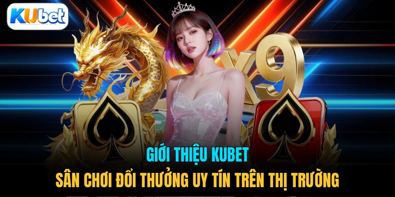 Giới thiệu KUBET sân chơi đổi thưởng uy tín trên thị trường