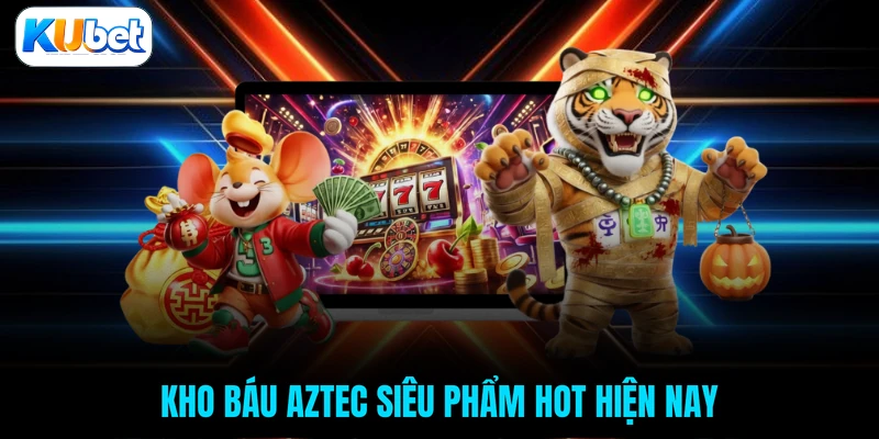 Kho Báu Aztec siêu phẩm hot hiện nay