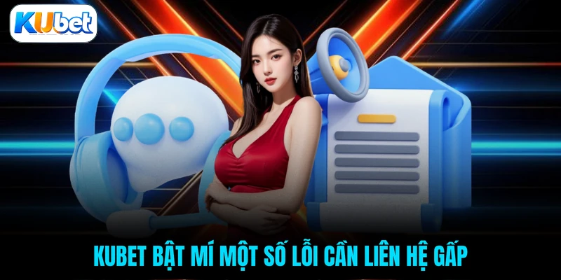 KUBET bật mí một số lỗi cần liên hệ gấp