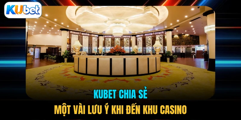 KUBET chia sẻ một vài lưu ý khi đến khu casino