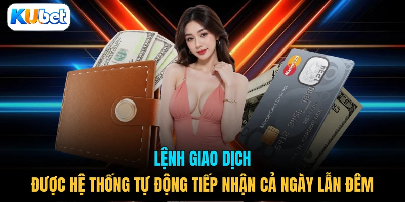 Lệnh giao dịch được hệ thống tự động tiếp nhận cả ngày lẫn đêm