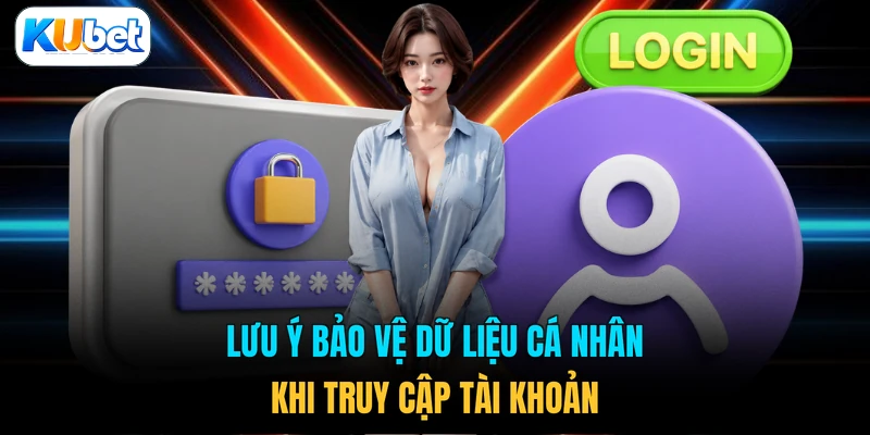 Lưu ý bảo vệ dữ liệu cá nhân khi truy cập tài khoản 