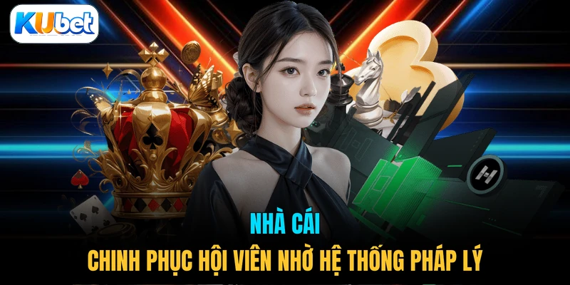 Nhà cái chinh phục hội viên nhờ hệ thống pháp lý
