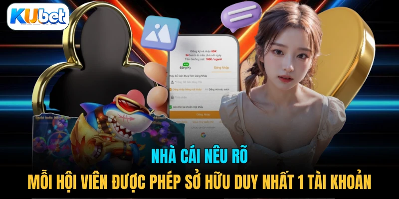 Nhà cái nêu rõ mỗi hội viên được phép sở hữu duy nhất 1 tài khoản