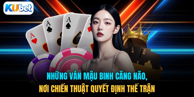 Những ván Mậu Binh căng não, nơi chiến thuật quyết định thế trận