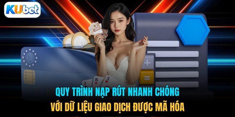 Quy trình nạp rút nhanh chóng với dữ liệu giao dịch được mã hóa