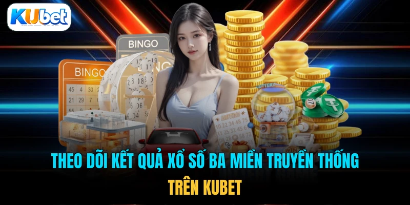 Theo dõi kết quả xổ số ba miền truyền thống trên KUBET