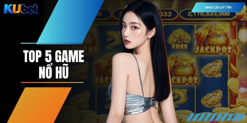 Top 5 Game Nổ Hũ