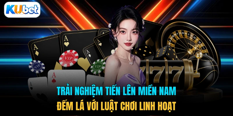 Trải nghiệm tiến Lên Miền Nam đếm lá với luật chơi linh hoạt